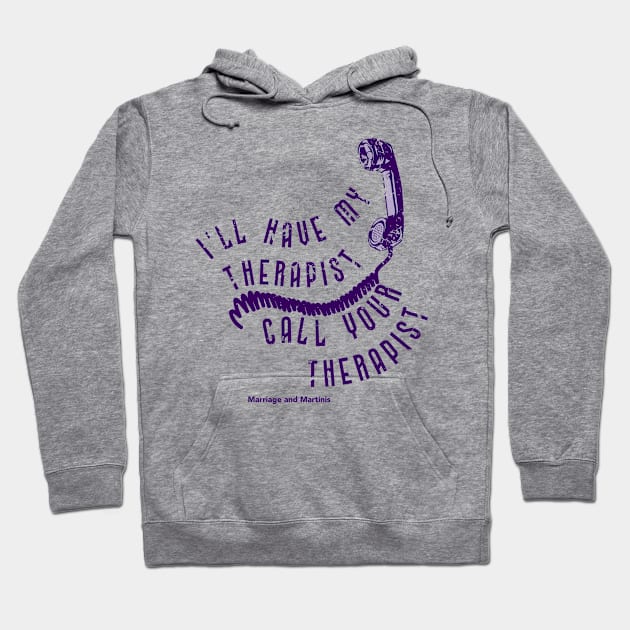 I'll have my therapist ... Hoodie by Marriage and Martinis